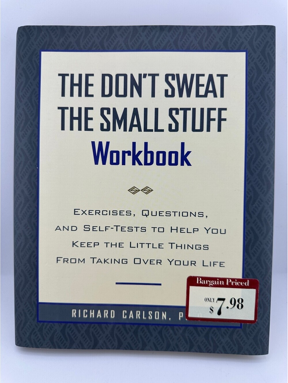 Don't Sweat the Small Stuff Workbook Richard Carlson